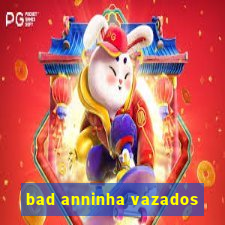 bad anninha vazados